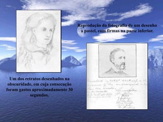 Reprodução da fotografia de um desenho a pastel, com firmas na parte inferior.Um dos retratos desenhados na obscuridade, em cuja consecução foram gastos aproximadamente 30 segundos.