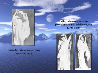 Leila, tal como apareceu parcialmente materializada, em 13-03-1890.Iolanda, tal como apareceu materializada.