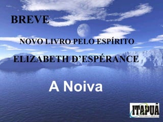 BREVENOVO LIVRO PELO ESPÍRITOELIZABETH D’ESPÉRANCEA Noiva