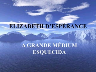ELIZABETH D’ESPÉRANCE,[object Object],A GRANDE MÉDIUM ESQUECIDA,[object Object]