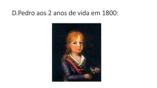 D.Pedro aos 2 anos de vida em 1800: 
