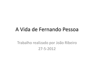 A Vida de Fernando Pessoa

Trabalho realizado por João Ribeiro
            27-5-2012
 