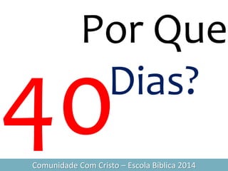 Por Que
Dias?
Comunidade Com Cristo – Escola Bíblica 2014
 