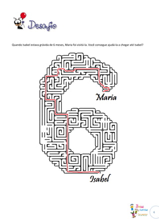 Quando Isabel estava grávida de 6 meses, Maria foi visitá-la. Você consegue ajudá-la a chegar até Isabel?




                                                                                                            4
 