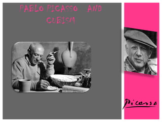 PABLO PICASSO AND
CUBISM

 