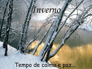 Inverno
Tempo de calma e paz...
 