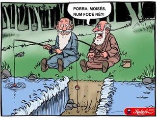 PORRA, MOISÉS,
NUM FODÉ NÉ?!
 