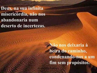 BY LINCOLN FERREIRA  Não nos deixaria à beira do caminho, condenando-nos a um fim sem propósitos. Deus, na sua infinita misericórdia, não nos abandonaria num deserto de incertezas. 
