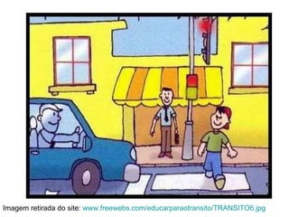 Imagem retirada do site:  www.freewebs.com/educarparaotransito/TRANSITO6.jpg 