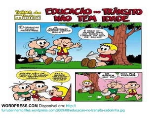 WORDPRESS.COM  Disponível em:  http:// furrubanhento.files.wordpress.com/2009/08/educacao-no-transito-cebolinha.jpg 