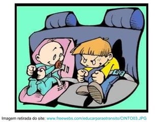 Imagem retirada do site:  www.freewebs.com/educarparaotransito/CINTO03.JPG 