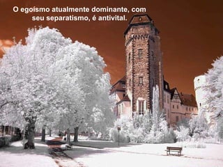O egoísmo atualmente dominante, com seu separatismo, é antivital. 