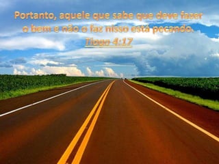 Portanto, aquele que sabe que deve fazer o bem e não o faz nisso está pecando. Tiago 4:17