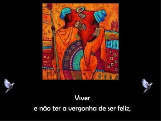 Viver e não ter a vergonha de ser feliz, 