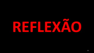 24
REFLEXÃO
 