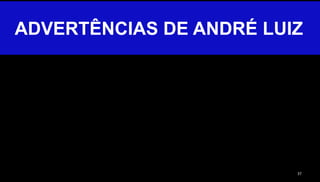 37
ADVERTÊNCIAS DE ANDRÉ LUIZ
 