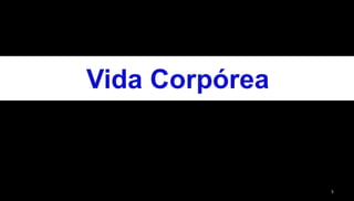 5
Vida Corpórea
 