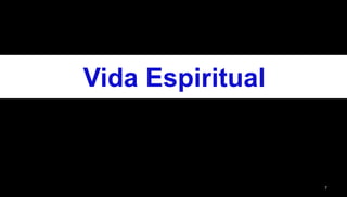 7
Vida Espiritual
 