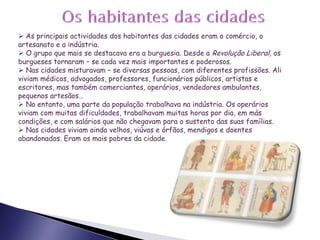 Os habitantes das cidadesAs principais actividades dos habitantes das cidades eram o comércio, o artesanato e a indústria.