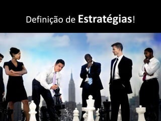 Definição de Estratégias!