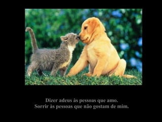 Dizer adeus às pessoas que amo. Sorrir às pessoas que não gostam de mim.          