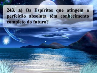 Os Espíritos que atingem a
perfeição absoluta têm conhecimento
completo do futuro?
 