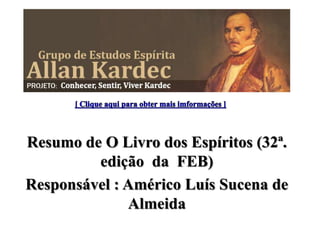 Resumo de O Livro dos Espíritos (32ª.
         edição da FEB)
Responsável : Américo Luís Sucena de
              Almeida
 