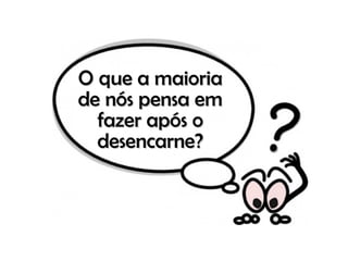 O que a maioriaO que a maioria
de nós pensa emde nós pensa em
fazer após ofazer após o
desencarne?desencarne?
 