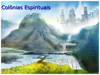 Colônias EspirituaisColônias Espirituais
 