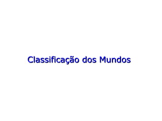 Classificação dos MundosClassificação dos Mundos
 