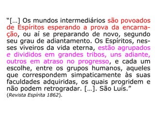 O Livro dos Espíritos
Parte Segunda
Cap. VI – Da vida espírita
Mundos transitórios
Perguntas 234 a 236.
 