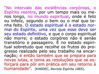 “A vida Além
do Túmulo não
se cifra num
Inferno
candente, num
Purgatório de
labaredas,
num Céu de
beatífica e
nula contem-
plação.”
(CAIRBAR SCHUTEL)
 