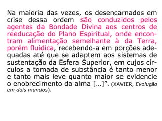 Da obra A vida no outro mundo, publicada
em 1932, de Caibar Schutel (1868-1938), fun
dador do jornal O Clarim e da Revista Inter-
nacional de Espiritismo, transcrevemos:
“No Outro Mundo, como neste, existem pla-
nos de existência, mundos superpostos, uns
acima dos outros, constituindo uma espécie
de escada de perfeição.” (p. 91).
“O primeiro plano do Mundo Espiritual é bem
parecido com o plano em que vivemos, o pla
no terrestre.
Pode-se dizer que o nosso plano de vida
aqui, na Terra, é uma cópia materializada do
primeiro plano da Vida Espírita.” (p. 95).
 