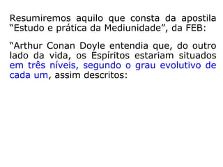 3º) - apesar de não estar claramente especi-
ficado, foi descrito por um Espírito, em uma
reunião familiar, como um plano em que a
felicidade, a beleza, a paz são características
básicas. Ninguém se aborrece, porque todos
são muito felizes.”
(FEB – Estudo e prática da mediunidade, mod. IV, rot. 4.1).
 