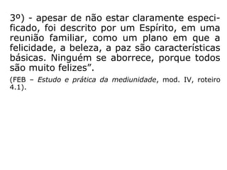 “Vamos apresentar, […], as características
gerais do Umbral e dos seus habitantes.
Os habitantes das regiões umbralinas podem
ser classificados em dois grandes grupos,
as-sim especificados:

Espíritos imperfeitos – presos às paixões e
às sensações da vida material.

Espíritos benfeitores – que vivem nos cha-
mados postos de auxílio, realizando
trabalho sacrificial de auxílio aos Espíritos
necessita-dos.”
(FEB – Estudo e Prática da Mediunidade, mod. I, rot. 3.2).
 