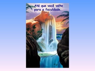 Até que você volte para a faculdade;   