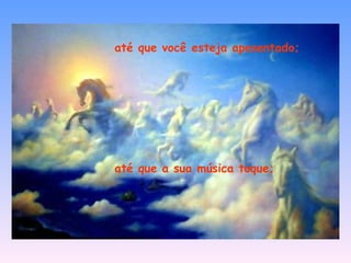 até que você esteja aposentado; até que a sua música toque;   