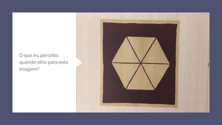 O que eu percebo
quando olho para esta
imagem?
 