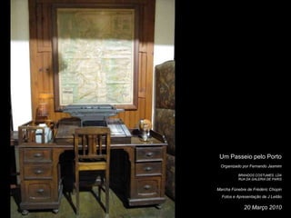 Um Passeio pelo PortoOrganizado por Fernando JasmimBRANDOS COSTUMES, LDARUA DA GALERIA DE PARISMarcha Fúnebre de Frédéric ChopinFotos e Apresentação de J Leitão20 Março 2010