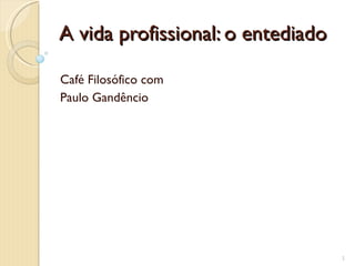 A vida profissional: o entediado Café Filosófico com Paulo Gandêncio 