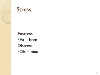 Stress Eustress  Eu = bom Distress Dis = mau 