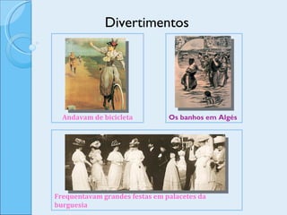 Divertimentos Andavam de bicicleta Os banhos em Algés Frequentavam grandes festas em palacetes da burguesia 