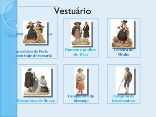 Homem e mulher dos  arredores do Porto com traje de romaria  Homem e mulher  de  Ovar Ceifeira do Minho Pescadores de Ílhavo Camponesa do Alentejo Campino da Estremadura Vestuário 