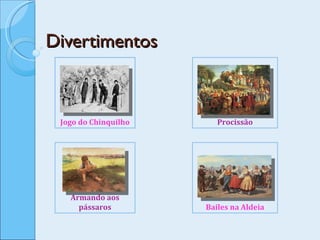 Divertimentos Jogo do Chinquilho Procissão Armando aos pássaros Bailes na Aldeia 