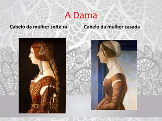 A Dama
Cabelo da mulher solteira Cabelo da mulher casada
 