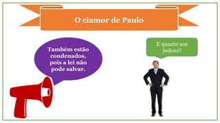 Todos os
gentios
pecaram,
portanto estão
condenados.
O clamor de Paulo
E quanto aos
judeus?
 