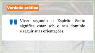 Viver segundo o Espírito Santo
significa estar sob o seu domínio
e seguir suas orientações."
Verdade prática
 