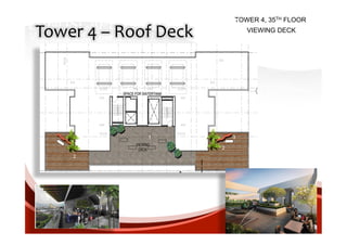 LANDSCAPE PLAN CONCEPT                       TOWER 4, 35TH FLOOR

View Deck :4	
  –	
  Roof	
  Deck	
  
 Tower	
   Tower 3                               VIEWING DECK




                                                         LEGEND :

                                                    1.   SKYLOUNGE
                                                    2.   WOOD DECK
                                                    3.   SCULPTURAL BENCH
                                                    4.   TABLE
                                                    5.   POTTED PALMS




                          1                  3
          5                              4
                                        2
         2
 