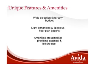 Unique  Features  &  Amenities	

                     Wide selection fit for any
                              budget

                    Light enhancing & spacious
                           floor plan options

                      Amenities are aimed at
                        providing practical &
                            leisure use.




Training use only
 