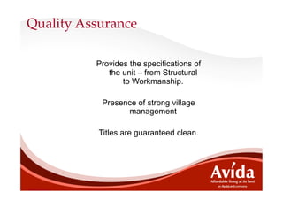 Quality  Assurance	

                    Provides the specifications of
                       the unit – from Structural
                           to Workmanship.

                     Presence of strong village
                           management

                    Titles are guaranteed clean.




Training use only
 